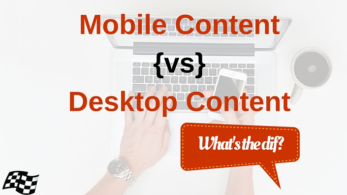 Mobile Content vs Desktop Content: What’s the Diff?