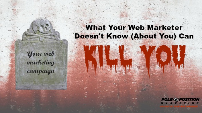 What Your Web Marketer Doesn’t Know (About You) Can Kill You