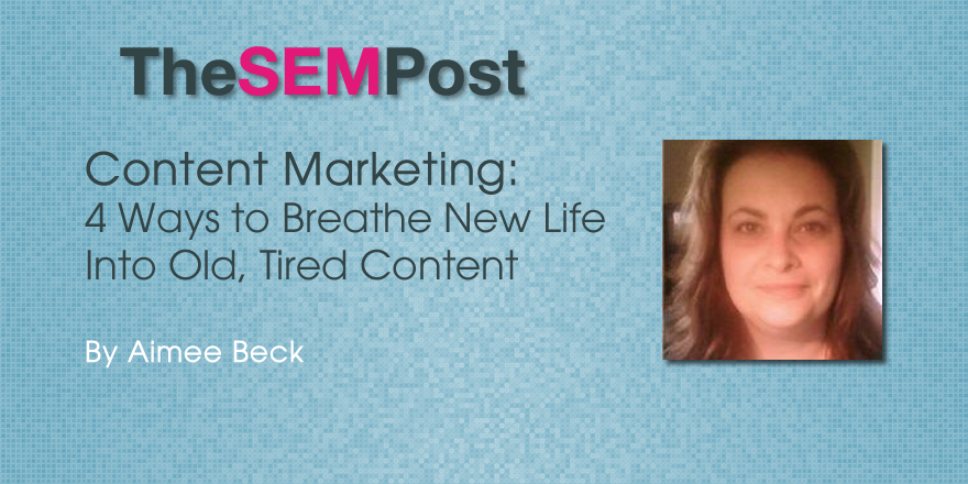 4 Ways to Breathe New Life Into Old, Tired Content