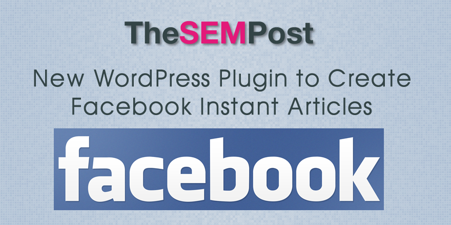 New WordPress Plugin to Create Facebook Instant Articles