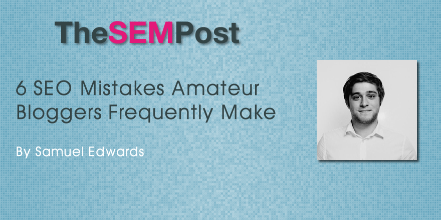 6 SEO Mistakes Amateur Bloggers Frequently Make