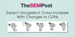 Expect Googlebot Crawl Increase With Changes to CDNs