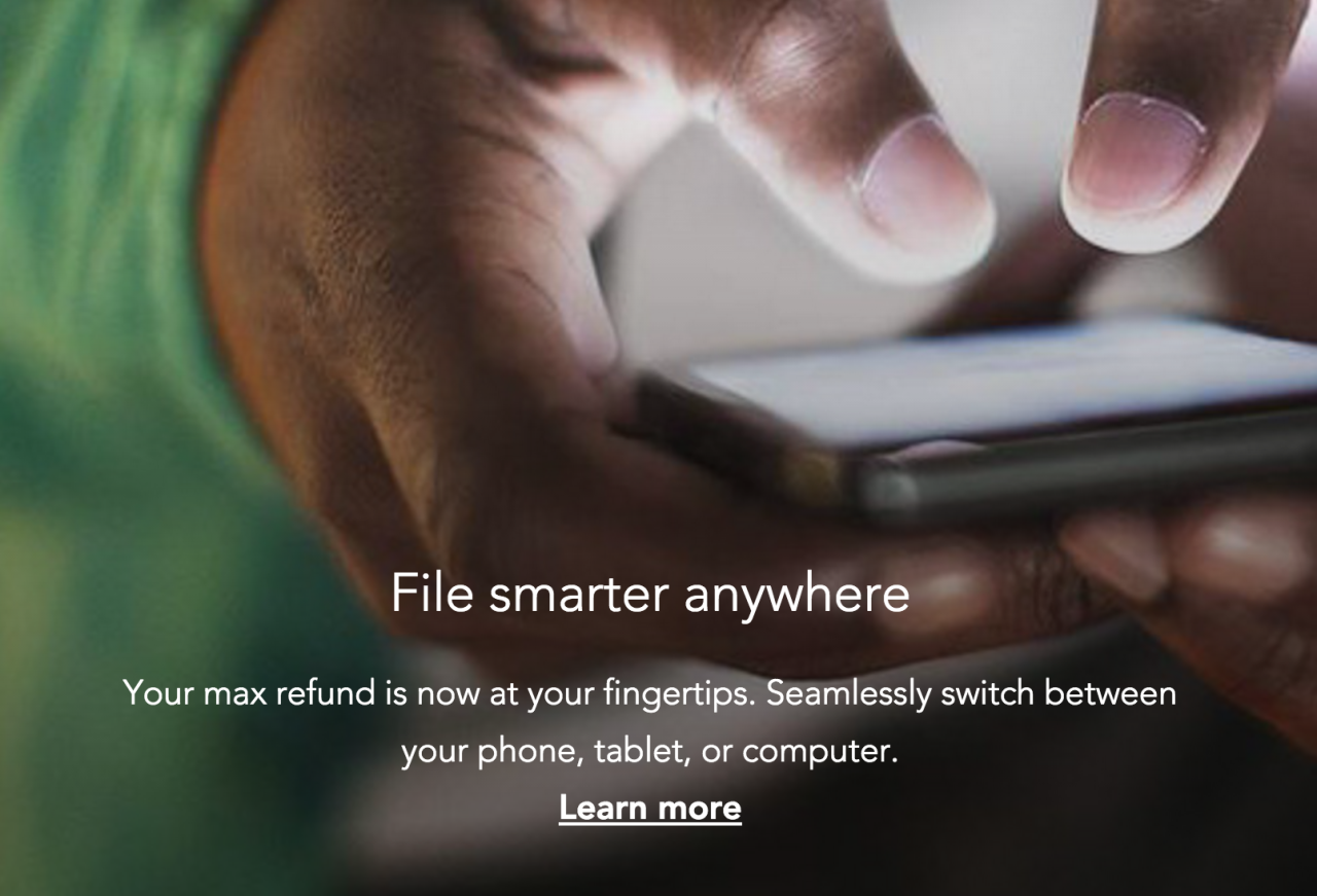 File smarter anywhere. Your max refund is now at your fingertips. Seamlessly switch between your phone, tablet, or computer.