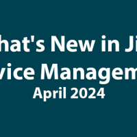 Community update: What&#039;s new in JSM (as of April 2024)