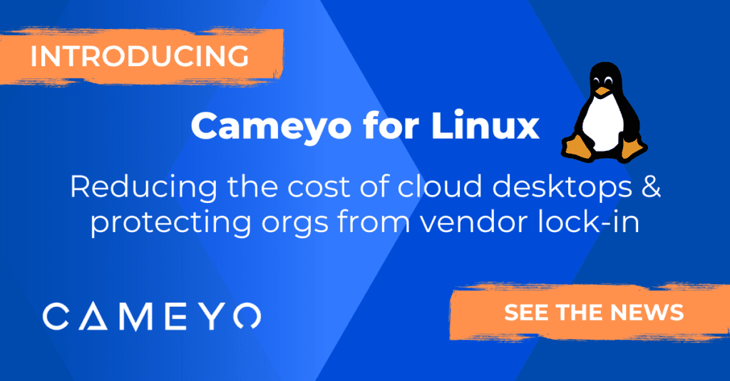 Cameyo Introduces Support for Linux to Help Reduce the Cost of Digital Workspaces While Preventing Vendor Lock-In