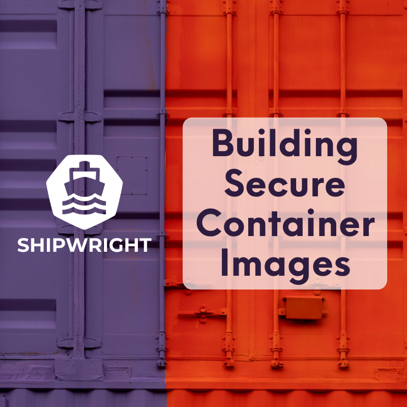 Building Secure Container Images with Shipwright