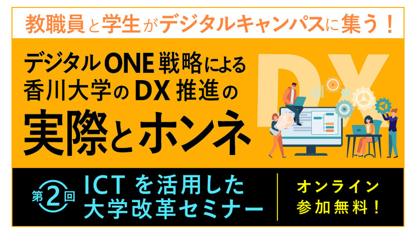 第2回セミナーの告知バナー。「第2回ICTを活用した大学改革セミナー」、教職員と学生がデジタルキャンパスに集う! デジタルone戦略による香川大学のdx推進の実際とホンネ。オンライン参加無料