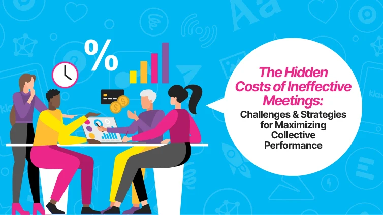 The hidden costs of ineffective meetings: Challenges and strategies for maximizing collective performance