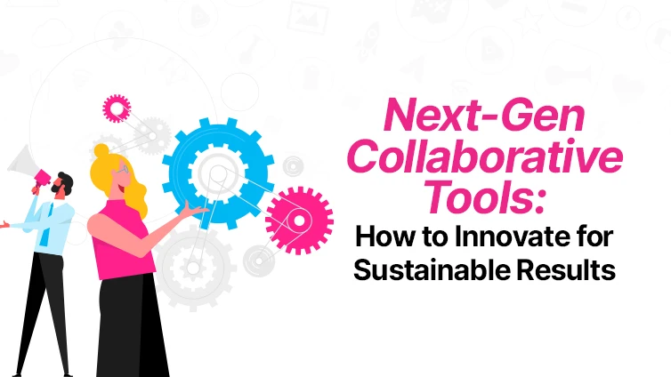 Next-gen collaborative tools: How to innovate for sustainable results