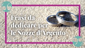 Nozze d’Argento: le migliori frasi per celebrare 25 anni di matrimonio