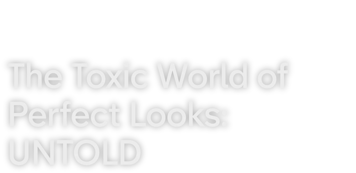 The Toxic World of Perfect Looks: UNTOLD