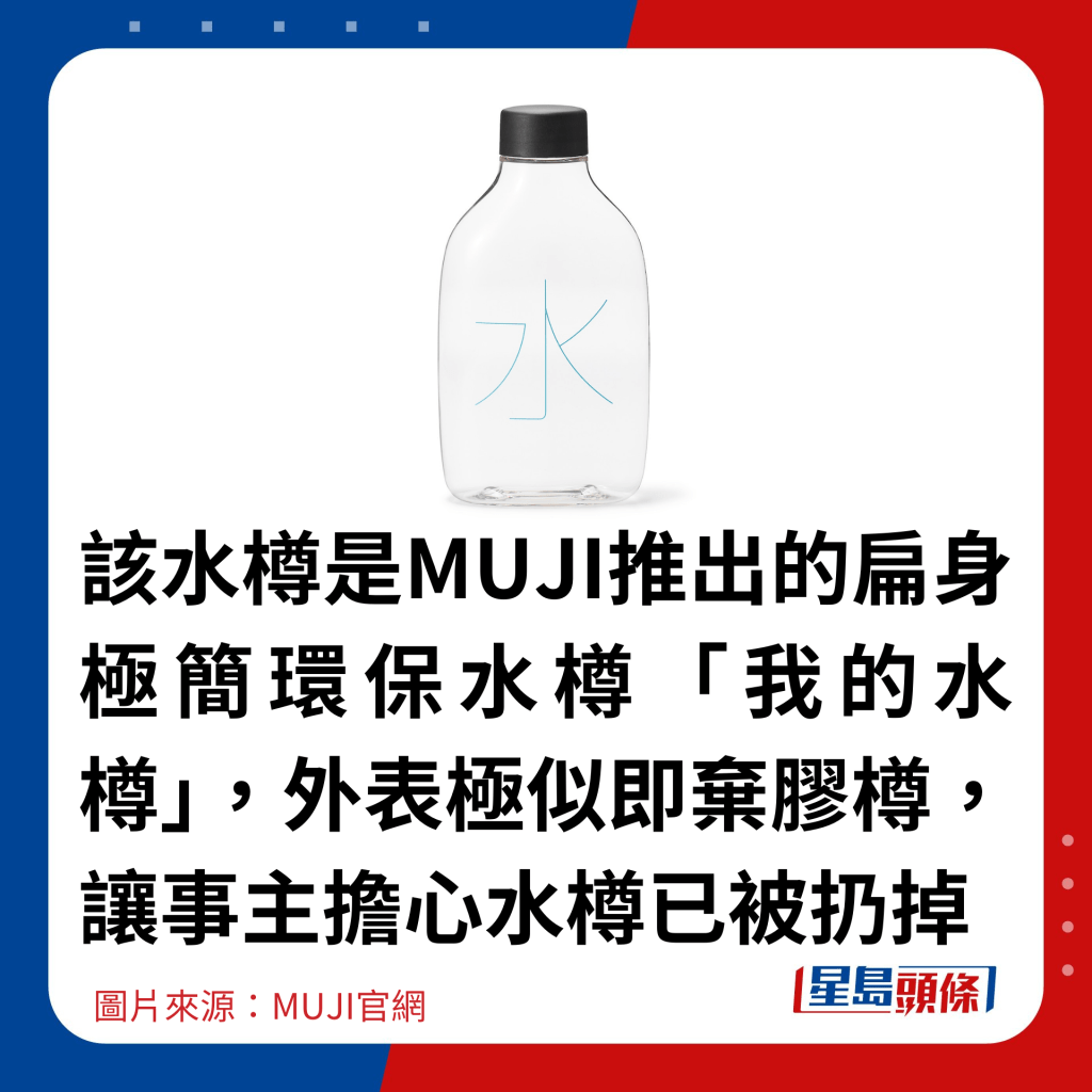 該水樽是MUJI推出的扁身極簡環保水樽「我的水樽」，外表極似即棄膠樽，讓事主擔心水樽已被扔掉