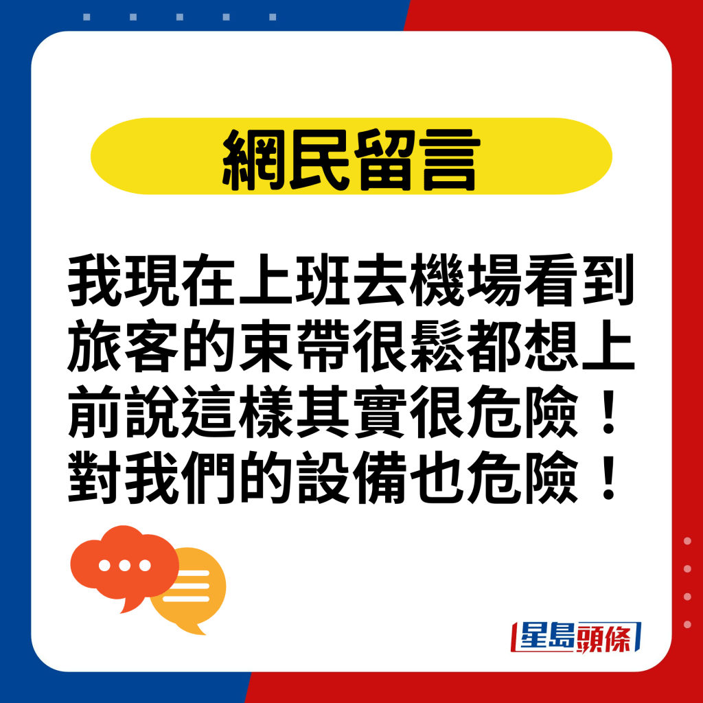 我現在上班去機場看到旅客的束帶很鬆都想上前說這樣其實很危險！對我們的設備也危險！