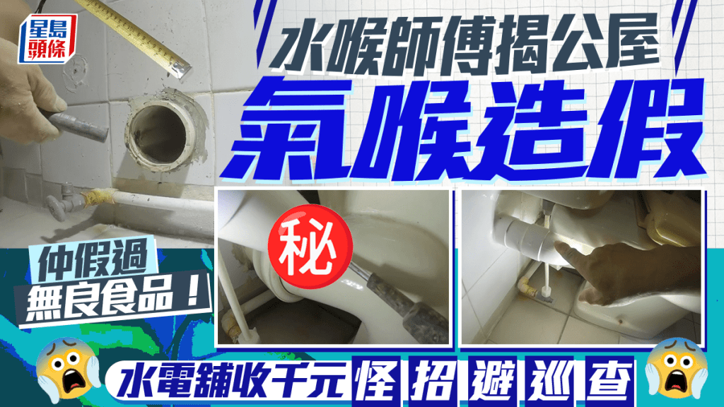 水喉師傅揭公屋氣喉造假 水電舖收千元怪招避巡查 「仲假過無良食品！」