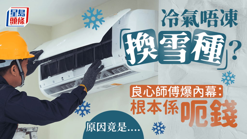 冷氣換雪種｜冷氣唔凍加雪種？ 良心師傅爆出驚人內幕：根本白花錢 原因是......