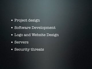 • Project design
• Software Development
• Logo and Website Design
• Servers
• Security threats
 