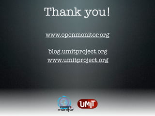 Thank you!
www.openmonitor.org

blog.umitproject.org
www.umitproject.org
 