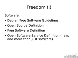 Freedom (i) Software Debian Free Software Guidelines Open Source Definition Free Software Definition Open Software Service Definition (new, and more than just software) 