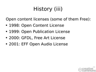 History (iii) Open content licenses (some of them Free): 1998: Open Content License 1999: Open Publication License 2000: GFDL, Free Art License 2001: EFF Open Audio License 