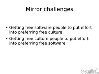 Mirror challenges Getting free software people to put effort into preferring free culture Getting free culture people to put effort into preferring free software 