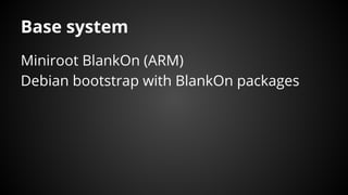 Base system
Miniroot BlankOn (ARM)
Debian bootstrap with BlankOn packages
 