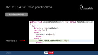 CVE-2015-4852 - I’m in your UserInfo
BootServicesImpl
4/7/2016
Method id 2
 