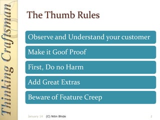 The Thumb Rules
Observe and Understand your customer
Make it Goof Proof
First, Do no Harm
Add Great Extras
Beware of Feature Creep
January 14

(C) Nitin Bhide

2

 