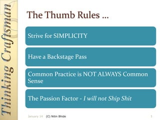 The Thumb Rules …
Strive for SIMPLICITY
Have a Backstage Pass
Common Practice is NOT ALWAYS Common
Sense

The Passion Factor - I will not Ship Shit
January 14

(C) Nitin Bhide

3

 