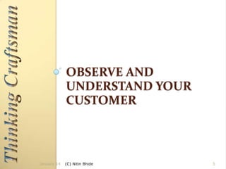 OBSERVE AND
UNDERSTAND YOUR
CUSTOMER

January 14

(C) Nitin Bhide

5

 