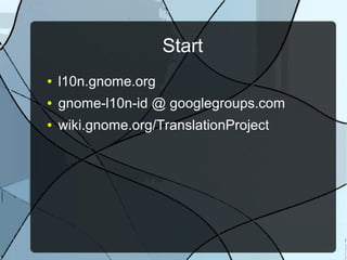 Start
● l10n.gnome.org
● gnome-l10n-id @ googlegroups.com
● wiki.gnome.org/TranslationProject
 