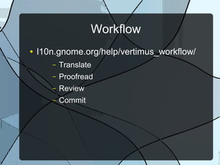 Workflow
● l10n.gnome.org/help/vertimus_workflow/
– Translate
– Proofread
– Review
– Commit
 