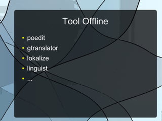 Tool Offline
● poedit
● gtranslator
● lokalize
● linguist
● ...
 