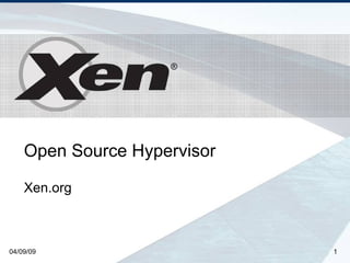 ®




    Open Source Hypervisor

    Xen.org



04/09/09                     1
 