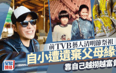 清明節丨前TVB藝人祭祖慨嘆家人緣薄  自小遭父母遺棄白手興家越來越富貴