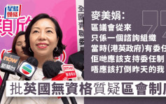 稱港英政府視區議會為諮詢組織  麥美娟批英方沒資格質疑完善地區治理方案