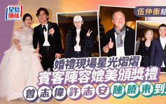 伍仲衡結婚丨賓客陣容強勁星光熠熠！曾志偉許志安陳曉東到賀 星級母女父女檔齊集