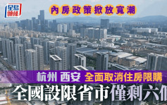 杭州及西安全面取消住房限購 全國僅剩六省市有限制 專家料迎來放寬潮