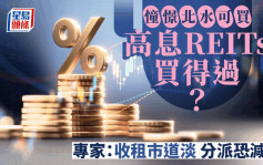 憧憬北水 REITs收息极吸引 股息率逾7厘 惟专家泼冷水 「收租市道淡 分派恐减少」