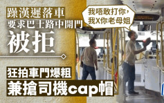 巴士離站趕唔切落車 躁漢要求路中開門被拒 狂爆粗兼搶司機cap帽