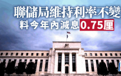 聯儲局維持利率不變 預期今年降息三次 金管局維持基本利率5.75厘