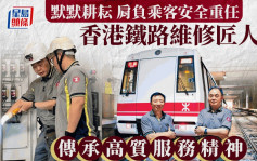 香港鐵路維修匠人 傳承高質服務精神 2師傅由通車耕耘至今：確保乘客安全出行