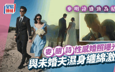 麥明詩盛勁為結婚丨麥明詩開窿裝上陣影婚照玩濕身 與未婚夫雨中纏綿激咀甜到爆