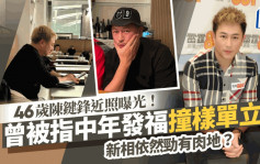 46歲陳鍵鋒近照曝光！曾被指中年發福撞樣單立文 新相疑想用一招顯瘦失敗？