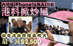 內地版iPhone16無AI功能 港料掀炒風 兩電訊商推優惠吸客 最多減$2,500