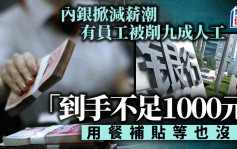 内银掀减薪潮 有员工被削九成「到手不足1000元」用餐补贴等也没了