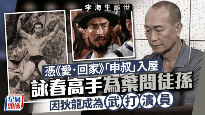 李海生离世丨《爱．回家》「申叔」入屋 咏春高手为叶问徒孙 因师弟狄龙成武打演员