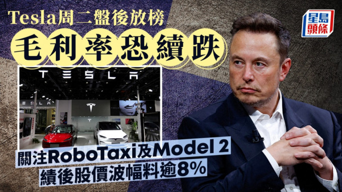 Tesla周二盘后放榜 毛利率恐续跌 关注RoboTaxi及Model 2 绩后股价波幅料逾8%