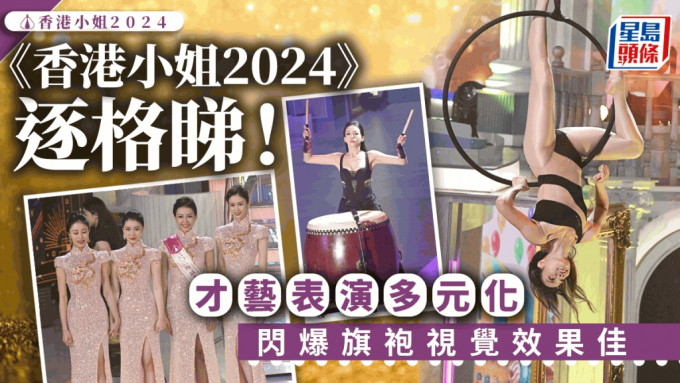 《香港小姐2024》精彩環節逐格睇！佳麗旗袍look視覺效果靚  才藝表演耍劍打鼓多元化