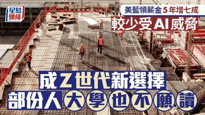 美藍領薪金5年增七成 較少受AI威脅 成Z世代新選擇 部份人大學也不願讀