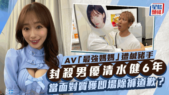 AV「最強媽媽」封殺男優清水健6年！揭遭對方鹹豬手 當面對質獲即場除褲道歉？